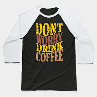 Don't Worry Drink Coffee Baseball T-Shirt